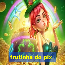 frutinha do pix